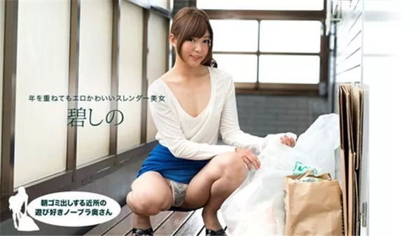 [1Pondo-081418_728] 一本道 081418_728 朝ゴミ出しする近所の遊び好きノーブラ奥さん 碧しの