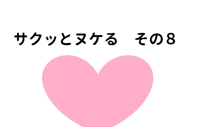 サクッとヌケる その8