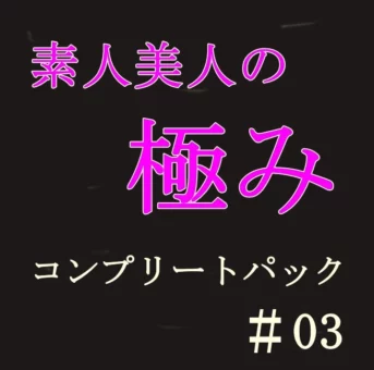 素人美人の極み ＃03【5人分】 コンプリートパック