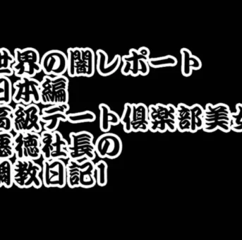 月末限定セール！ 世界の闇レポート 日本編 高級デート倶楽部美女 悪徳社長の 調教日記1