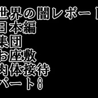 世界の闇レポート 日本編 集団 お座敷 肉体接待 パート8